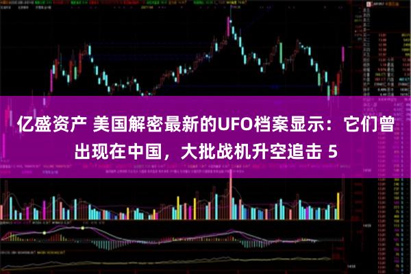 亿盛资产 美国解密最新的UFO档案显示：它们曾出现在中国，大批战机升空追击 5