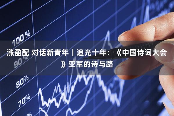 涨盈配 对话新青年｜追光十年：《中国诗词大会》亚军的诗与路